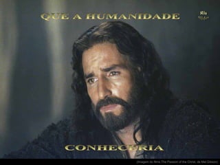 .

(Imagem do filme The Passion of the Christ, de Mel Gibson)

 