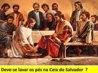 Deve-se lavar os pés na Ceia do Salvador ?
 