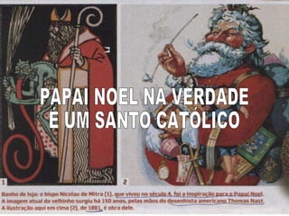 PAPAI NOEL NA VERDADE É UM SANTO CATÓLICO 