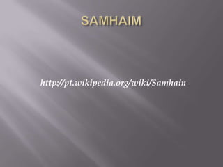 SAMHAIMhttp://pt.wikipedia.org/wiki/Samhain