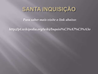 SANTA INQUISIÇÃOPara saber mais visite o link abaixo:http://pt.wikipedia.org/wiki/Inquisi%C3%A7%C3%A3o