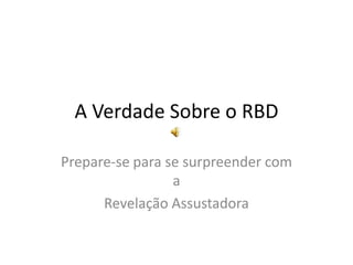 A Verdade Sobre o RBD Prepare-se para se surpreender com a Revelação Assustadora 