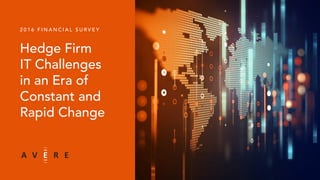 Hedge Firm
IT Challenges
in an Era of
Constant and
Rapid Change
2 0 1 6 F I N A N C I A L S U R V E Y
 