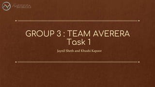 GROUP 3 : TEAM AVERERA
Task 1
Jaynil Sheth and Khushi Kapoor
 