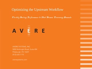 Optimizing the Upstream Workflow
Flexibly Scaling Performance to Meet Seismic Processing
Demands
AVERE SYSTEMS, INC
5000 McKnight Road, Suite 404
Pittsburgh, PA 15237
(412) 635-7170
averesystems.com
 