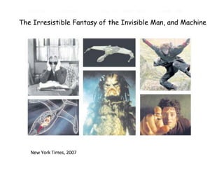 New	
  York	
  Times,	
  2007	
  
The Irresistible Fantasy of the Invisible Man, and Machine
 