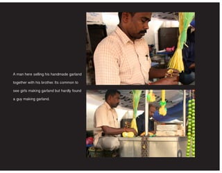 A man here selling his handmade garland
together with his brother. Its common to
see girls making garland but hardly found
a guy making garland.
 