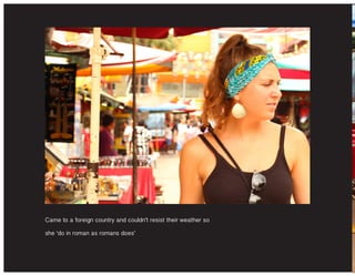 Came to a foreign country and couldn’t resist their weather so
she ‘do in roman as romans does’
 