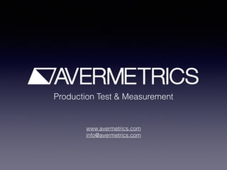 Production Test & Measurement
www.avermetrics.com
info@avermetrics.com
 