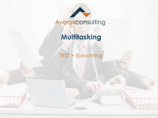 Multitasking 
TEST + toelichting 
 