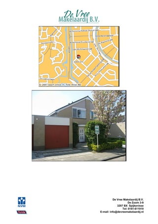 De Vree Makelaardij B.V.
                      De Zoom 3-9
             3207 BX Spijkenisse
                 Tel: 0181-611919
E-mail: info@devreemakelaardij.nl
 