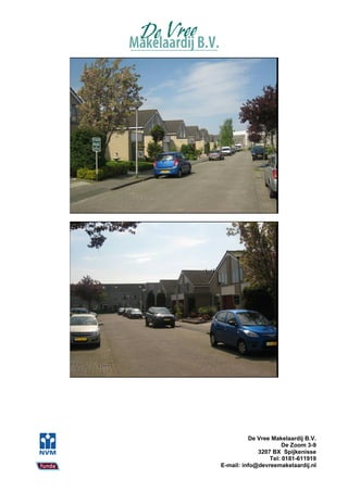 De Vree Makelaardij B.V.
                      De Zoom 3-9
             3207 BX Spijkenisse
                 Tel: 0181-611919
E-mail: info@devreemakelaardij.nl
 
