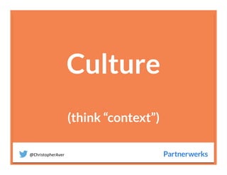 @ChristopherAver	
  
Culture
(think “context”)

 