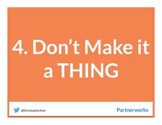 @ChristopherAver	
  
4. Don’t Make it
a THING

 
