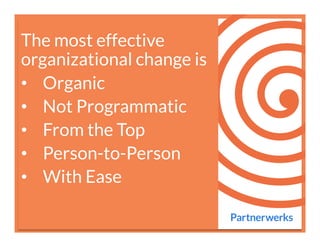@ChristopherAver	
  @ChristopherAver	
  
The most effective
organizational change is
•  Organic
•  Not Programmatic
•  From the Top
•  Person-to-Person
•  With Ease
 