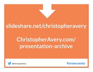 @ChristopherAver	
  
slideshare.net/christopheravery
ChristopherAvery.com/
presentation-archive

 