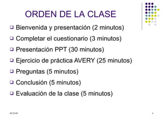 ORDEN DE LA CLASE Bienvenida y presentación (2 minutos) Completar el cuestionario (3 minutos) Presentación PPT (30 minutos) Ejercicio de práctica AVERY (25 minutos) Preguntas (5 minutos)  Conclusión (5 minutos)  Evaluación de la clase (5 minutos) 