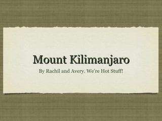 Mount Kilimanjaro
By Rachil and Avery. We’re Hot Stuff!

 