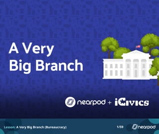 Lesson: A Very Big Branch (Bureaucracy) 1/59
 