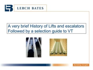 A very brief History of Lifts and escalators
Followed by a selection guide to VT

 