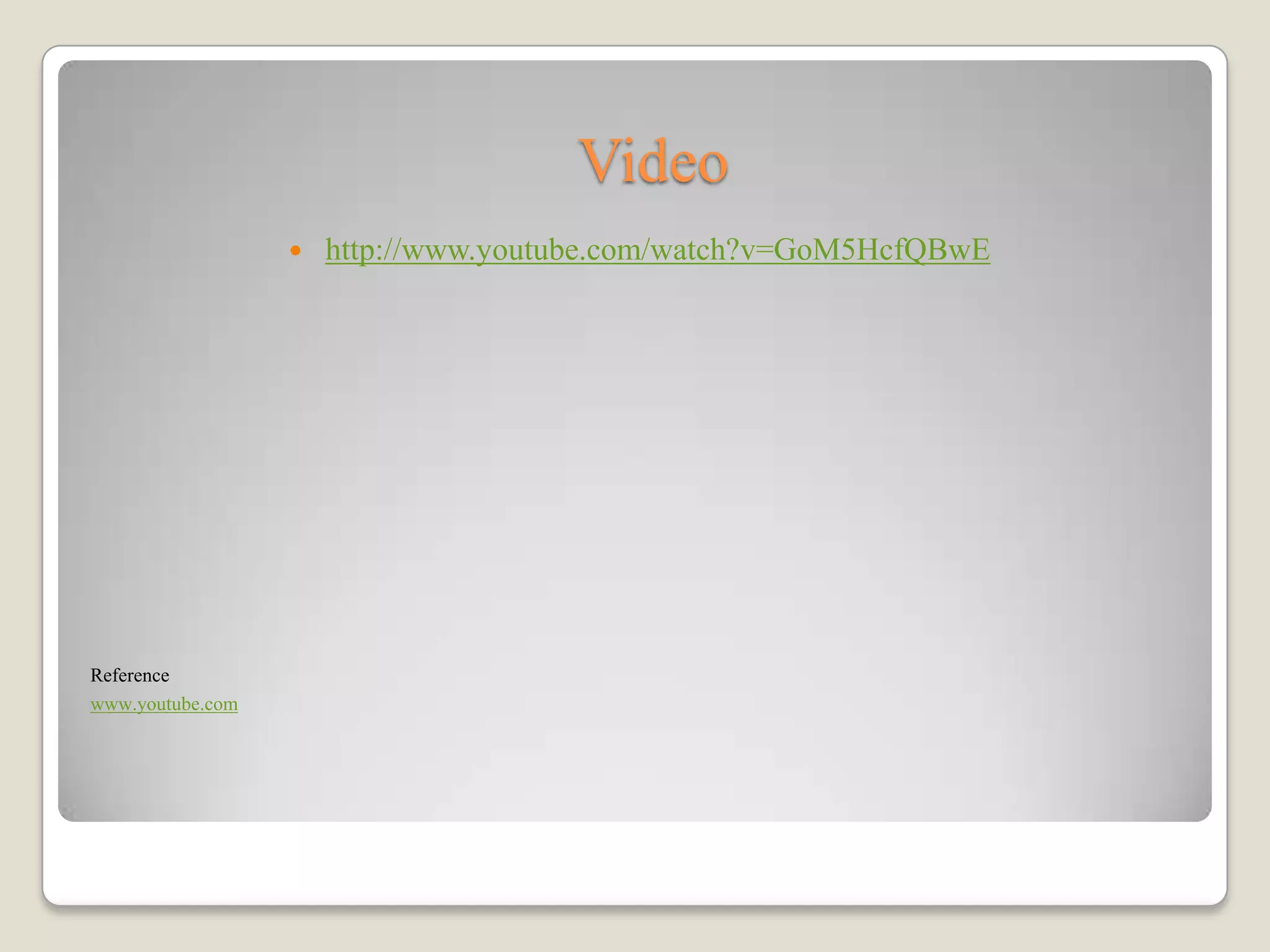 Video
                     http://www.youtube.com/watch?v=GoM5HcfQBwE




Reference
www.youtube.com
 