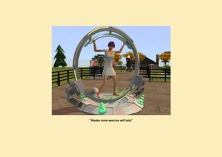 “Maybe some exercise will help”
 