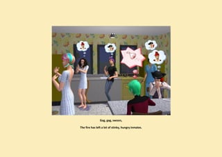 Gag, gag, swoon,

The fire has left a lot of stinky, hungry inmates.
 