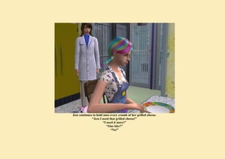 Jess continues to hold onto every crumb of her grilled cheese.
              “Jess I need that grilled cheese!”
                       “I need it more!”
                          “One bite?”
                             “No!”
 