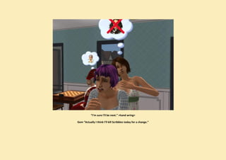 “I’m sure I’ll be next.” >hand wring<

Gem “Actually I think I’ll kill Scribbles today for a change.”
 