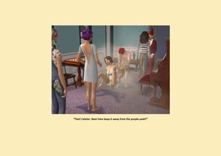 “That’s better. Next time keep it away from the purple yeah?”
 