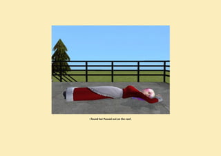 I found her Passed out on the roof.
 