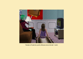 “Hmmph so I’ll wake her up with a little jazz-a-size on the telly.” >smirk<
 