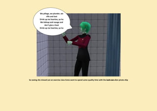 We pillage, we plunder, we
                   rifle and loot
            Drink up me hearties, yo ho
            We kidnap and ravage and
                 don't give a hoot
            Drink up me hearties, yo ho




So seeing she missed out on exercise class Esme went to spend some quality time with the bath tub alien pirate ship
 