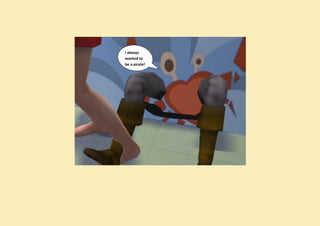 I always
wanted to
be a pirate!
 