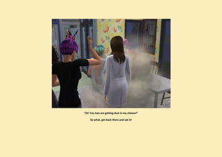 “Oi! You two are getting dust in my cheese!”

     So what, get back there and eat it!
 