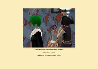 “Chewy, Fuzzy needs some privacy, I’ll wait over here.”

                 “Hole in one Fuzzy!”

     “What is this, a spectator sport? Go away!”
 