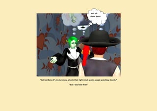 Will kill
                                                           them both!




“Get lost Esme it’s my turn now, who in their right minds wants people watching, sheesh.”

                                 “But I was here first!”
 