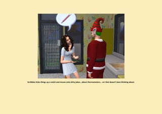 Scribbles kicks things up a notch and moves onto dirty jokes...about thermometers... err that doesn’t bare thinking about.
 