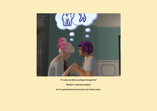 “It’s okay Ani-Mei we will get through this”

           “Waaha! I need Reias babies!”

So it’s synchronized worry hands, but it looks sweet.
 