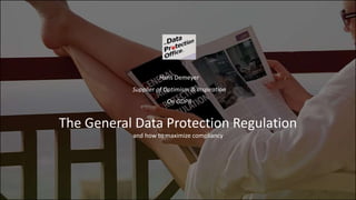 Hans Demeyer
Supplier of Optimism & Inspiration
On GDPR
The General Data Protection Regulation
and how to maximize compliancy
 