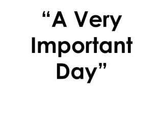 “A Very Important Day” 