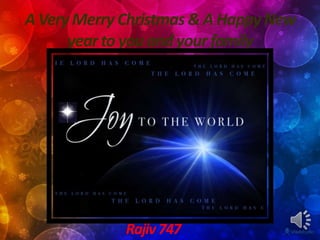 A Very Merry Christmas & A Happy New
      year to you and your family




             Rajiv 747
 