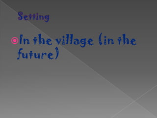 SettingIn the village (in the future) 