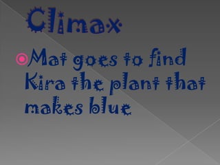 ClimaxMat goes to find Kira the plant that makes blue 