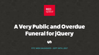 AVeryPublicandOverdue
FuneralforjQuery
FITC WEB UNLEASHED - SEPT 26TH, 2017
$
 