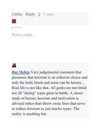 Unlike · Reply · 2 · 3 mins
Write a reply...
Raj Mehta Very judgemental comment that
presumes that heroism is an either/or...