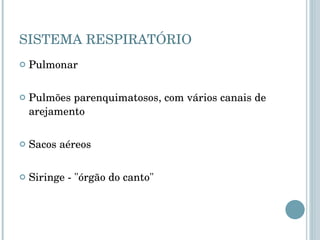 SISTEMA RESPIRATÓRIO Pulmonar Pulmões parenquimatosos, com vários canais de arejamento Sacos aéreos Siringe - &quot;órgão do canto&quot;  