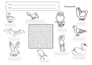 Name:___________________________________________________________

 Date:____________________________________________________________
                                                                       Crossword




                       Sparrow
                                                                                   Hen
Duck

                                                                     Ow,l



 Bat...                                                                       Dove.




                                                              Parrot

                                                                              Swan
 Eagle
                                           Bird
 