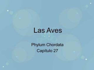 Las Aves
Phylum Chordata
Capítulo 27
 