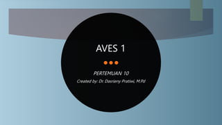 AVES 1
PERTEMUAN 10
Created by: Dr. Dasrieny Pratiwi, M.Pd
 